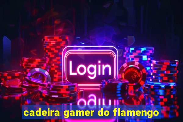 cadeira gamer do flamengo